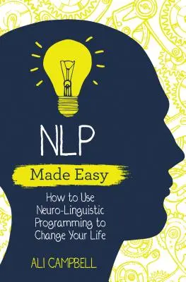 La PNL facile - Come usare la programmazione neurolinguistica per cambiare la propria vita - NLP Made Easy - How to Use Neuro-Linguistic Programming to Change Your Life