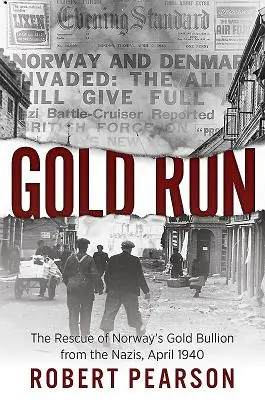 Corsa all'oro: Il salvataggio dei lingotti d'oro norvegesi dai nazisti, aprile 1940 - Gold Run: The Rescue of Norway's Gold Bullion from the Nazis, April 1940