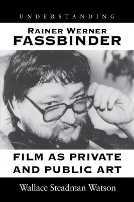 Capire Rainer Werner Fassbinder: Il cinema come arte privata e pubblica - Understanding Rainer Werner Fassbinder: Film as Private and Public Art