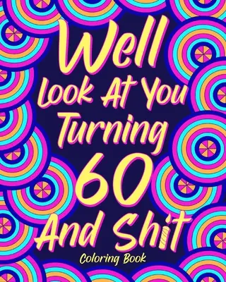 Guarda un po' chi compie 60 anni e non è un granché - Well Look at You Turning 60 and Shit