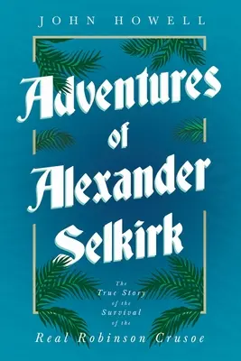 Le avventure di Alexander Selkirk - La vera storia della sopravvivenza del vero Robinson Crusoe - Adventures of Alexander Selkirk - The True Story of the Survival of the Real Robinson Crusoe