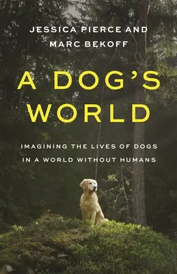 Il mondo dei cani: Immaginare la vita dei cani in un mondo senza umani - A Dog's World: Imagining the Lives of Dogs in a World Without Humans