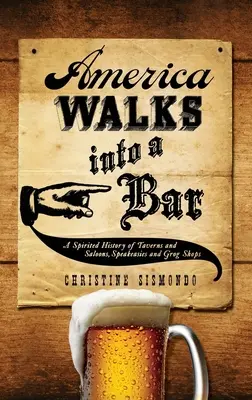 L'America entra in un bar: Una storia vivace di taverne e saloon, bar clandestini e negozi di liquori - America Walks Into a Bar: A Spirited History of Taverns and Saloons, Speakeasies and Grog Shops
