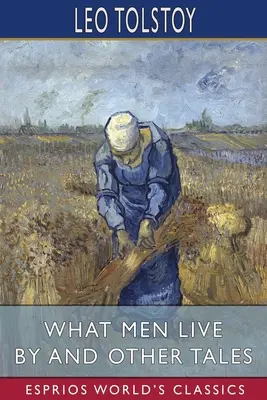 Ciò che gli uomini vivono e altri racconti (Esprios Classics) - What Men Live By and Other Tales (Esprios Classics)