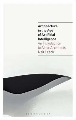 L'architettura nell'era dell'intelligenza artificiale: Un'introduzione all'intelligenza artificiale per gli architetti - Architecture in the Age of Artificial Intelligence: An Introduction to AI for Architects