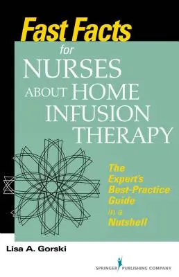 Fatti rapidi per gli infermieri sulla terapia infusionale domiciliare: La guida alle migliori pratiche degli esperti in poche parole - Fast Facts for Nurses about Home Infusion Therapy: The Expert's Best Practice Guide in a Nutshell