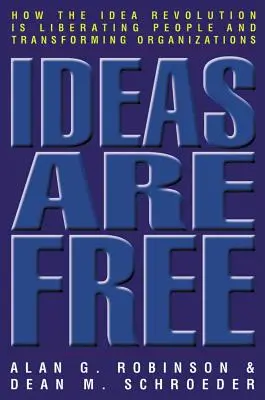 Le idee sono libere: come la rivoluzione delle idee sta liberando le persone e trasformando le organizzazioni - Ideas Are Free: How the Idea Revolution Is Liberating People and Transforming Organizations