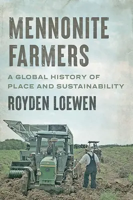 I contadini mennoniti: Una storia globale di luoghi e sostenibilità - Mennonite Farmers: A Global History of Place and Sustainability