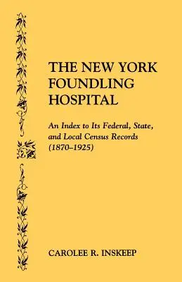 L'ospedale dei trovatelli di New York: un indice dei suoi registri di censimento federali, statali e locali (1870-1925) - The New York Foundling Hospital. an Index to Its Federal, State, and Local Census Records (1870-1925)
