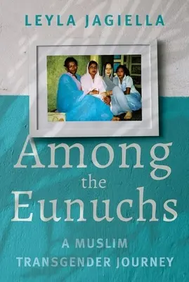 Tra gli eunuchi: un viaggio transgender musulmano - Among the Eunuchs: A Muslim Transgender Journey