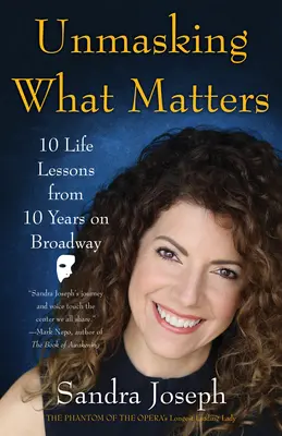 Smascherare ciò che conta: 10 lezioni di vita da 10 anni a Broadway - Unmasking What Matters: 10 Life Lessons from 10 Years on Broadway