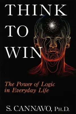 Pensare per vincere: il potere della logica nella vita quotidiana - Think to Win: The Power of Logic in Everyday Life