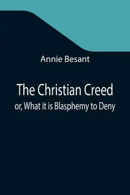 Il credo cristiano; o, ciò che è blasfemo negare - The Christian Creed; or, What it is Blasphemy to Deny