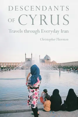 I discendenti di Ciro: Viaggio nell'Iran di tutti i giorni - Descendants of Cyrus: Travels Through Everyday Iran