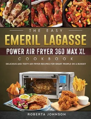 Il libro di cucina Emeril Lagasse Power Air Fryer 360 Max XL: Ricette deliziose e sfiziose con la friggitrice ad aria per persone intelligenti e con un budget limitato - The Easy Emeril Lagasse Power Air Fryer 360 Max XL Cookbook: Delicious and Testy Air Fryer Recipes for smart People on a Budgt