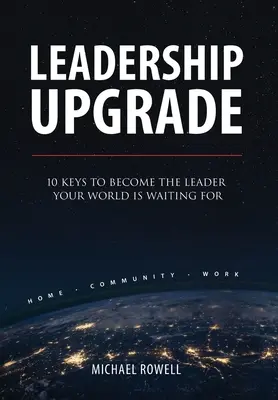 Leadership Upgrade: 10 chiavi per diventare il leader che il mondo sta aspettando - Casa, comunità, lavoro: 10 chiavi per diventare il leader che il mondo sta aspettando - Leadership Upgrade: 10 Keys to Become the Leader Your World Is Waiting For - Home, Community, Work: 10 Keys to Become the Leader Your Worl
