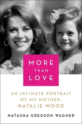 Più dell'amore: Un ritratto intimo di mia madre, Natalie Wood - More Than Love: An Intimate Portrait of My Mother, Natalie Wood