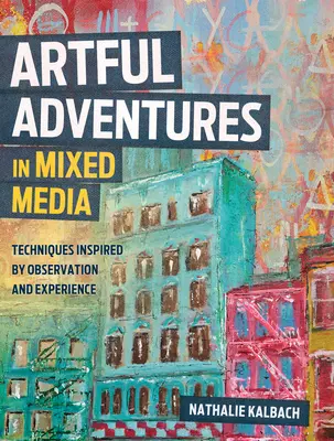 Avventure artistiche in tecnica mista: Tecniche ispirate all'osservazione e all'esperienza - Artful Adventures in Mixed Media: Techniques Inspired by Observation and Experience