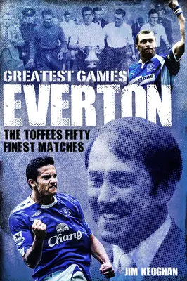 Le partite più belle dell'Everton: Le cinquanta partite più belle dei Toffees - Everton Greatest Games: The Toffees Fifty Finest Matches