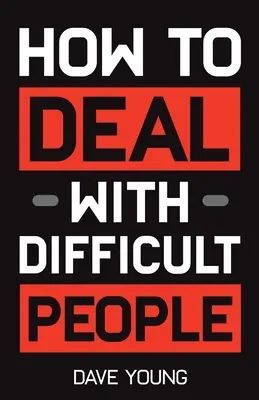 Come affrontare le persone difficili: Imparare ad andare d'accordo con le persone che non si sopportano e tirare fuori il loro meglio - How to Deal With Difficult People: Learn to Get Along With People You Can't Stand, and Bring Out Their Best