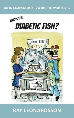 Chi è il pesce diabetico? All in a Day's Nursing - Un tributo, con canzoni - Who's the Diabetic Fish?: All in a Day's Nursing - A Tribute, With Songs
