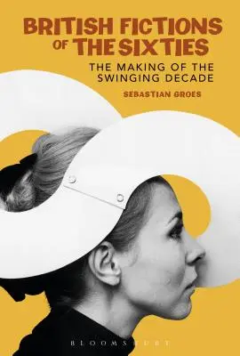 Finzioni britanniche degli anni Sessanta: La creazione della Swinging Decade - British Fictions of the Sixties: The Making of the Swinging Decade