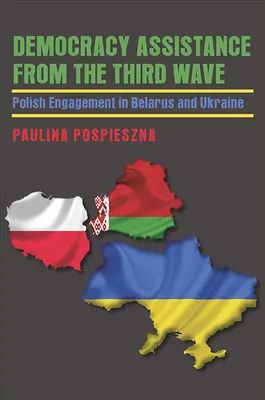 Assistenza alla democrazia dalla terza ondata: L'impegno polacco in Bielorussia e Ucraina - Democracy Assistance from the Third Wave: Polish Engagement in Belarus and Ukraine