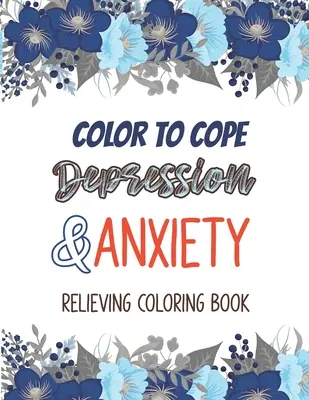 Libro da colorare per alleviare la depressione e l'ansia: Libro da colorare per alleviare la depressione, un libro da colorare per adulti che offre relax e divertimento. - Color to cope Depression & Anxiety Relieving Coloring Book: Depression Relief Coloring Book, A Coloring Book for Grown-Ups Providing Relaxation and En