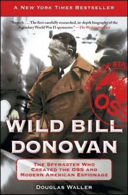 Wild Bill Donovan: il maestro di spionaggio che creò l'OSS e il moderno spionaggio americano - Wild Bill Donovan: The Spymaster Who Created the OSS and Modern American Espionage