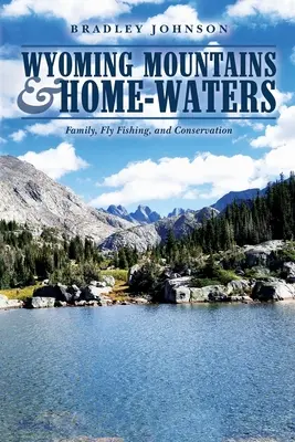 Wyoming Mountains & Home-waters: Famiglia, pesca a mosca e conservazione - Wyoming Mountains & Home-waters: Family, Fly Fishing, and Conservation
