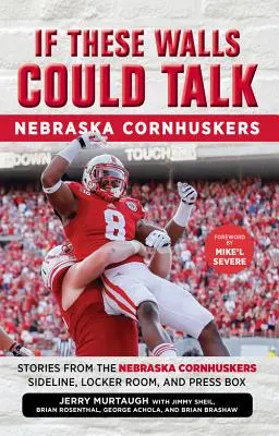 Se questi muri potessero parlare: Nebraska Cornhuskers: Storie dalla linea laterale, dallo spogliatoio e dalla tribuna stampa dei Nebraska Cornhuskers - If These Walls Could Talk: Nebraska Cornhuskers: Stories from the Nebraska Cornhuskers Sideline, Locker Room, and Press Box