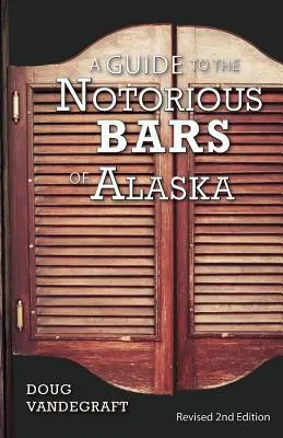 Guida ai famosi bar dell'Alaska: Seconda edizione riveduta - A Guide to the Notorious Bars of Alaska: Revised 2nd Edition