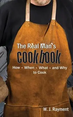 Il libro di cucina del vero uomo: Come, quando, cosa e perché cucinare - The Real Man's Cookbook: How, When, What and Why to Cook