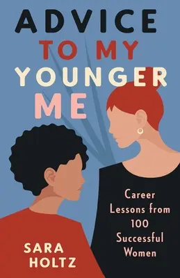 Consigli alla mia giovane me: Lezioni di carriera di 100 donne di successo - Advice to My Younger Me: Career Lessons from 100 Successful Women