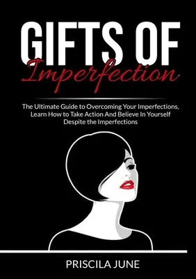 I doni dell'imperfezione: La guida definitiva per superare le imperfezioni, imparare ad agire e a credere in se stessi nonostante l'imperfezione. - Gifts of Imperfection: The Ultimate Guide to Overcoming Your Imperfections, Learn How to Take Action And Believe In Yourself Despite the Impe