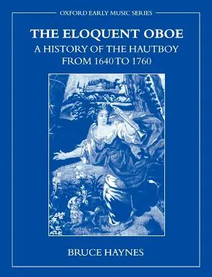 L'oboe eloquente: Storia dell'Hautboy dal 1640 al 1760 - The Eloquent Oboe: A History of the Hautboy from 1640-1760