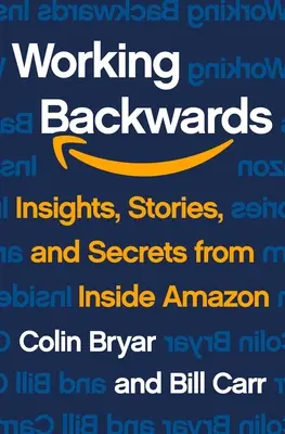 Lavorare al contrario: Approfondimenti, storie e segreti dall'interno di Amazon - Working Backwards: Insights, Stories, and Secrets from Inside Amazon
