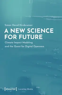 Una nuova scienza per il futuro: La modellazione dell'impatto climatico e la ricerca dell'apertura digitale - A New Science for Future: Climate Impact Modeling and the Quest for Digital Openness