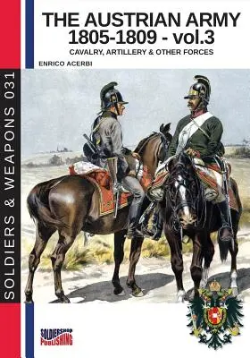 L'esercito austriaco 1805-1809 - vol. 3: Cavalleria, artiglieria e altre forze - The Austrian army 1805-1809 - vol. 3: Cavalry, Artillery & other forces