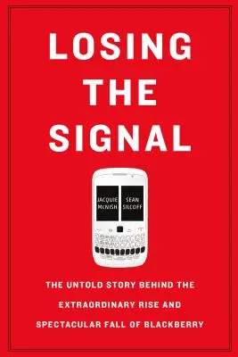 Perdere il segnale: La storia non raccontata della straordinaria ascesa e della spettacolare caduta di Blackberry - Losing the Signal: The Untold Story Behind the Extraordinary Rise and Spectacular Fall of Blackberry