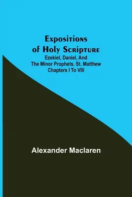 Esposizioni delle Sacre Scritture; Ezechiele, Daniele e i Profeti minori. San Matteo capitoli da I a VIII - Expositions of Holy Scripture; Ezekiel, Daniel, and the Minor Prophets. St. Matthew Chapters I to VIII