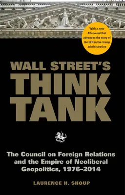 Il think tank di Wall Street: Il Council on Foreign Relations e l'impero della geopolitica neoliberista, 1976-2014 - Wall Street's Think Tank: The Council on Foreign Relations and the Empire of Neoliberal Geopolitics, 1976-2014
