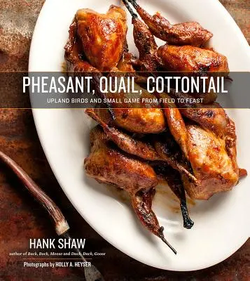 Fagiano, quaglia, coda di cotone: Uccelli di montagna e piccola selvaggina dal campo alla tavola - Pheasant, Quail, Cottontail: Upland Birds and Small Game from Field to Feast