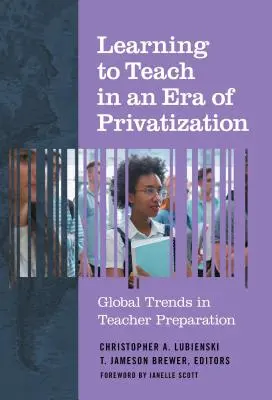 Imparare a insegnare in un'era di privatizzazione: Tendenze globali nella preparazione degli insegnanti - Learning to Teach in an Era of Privatization: Global Trends in Teacher Preparation