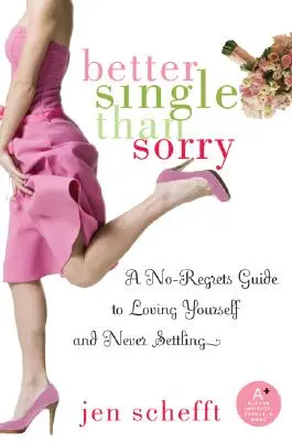 Meglio single che dispiaciuti: una guida senza rimpianti per amare se stessi e non accontentarsi mai - Better Single Than Sorry: A No-Regrets Guide to Loving Yourself and Never Settling