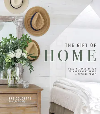 Il dono della casa: bellezza e ispirazione per rendere ogni spazio un luogo speciale - The Gift of Home: Beauty and Inspiration to Make Every Space a Special Place