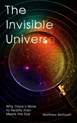 L'universo invisibile: Perché la realtà è più di quanto sembri - The Invisible Universe: Why There's More to Reality Than Meets the Eye