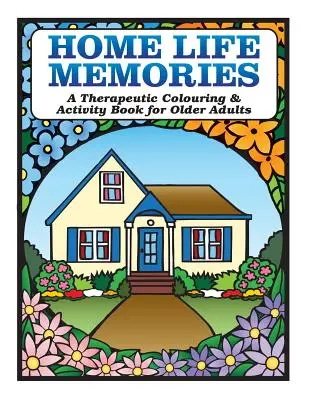 Memorie di vita domestica: Un libro terapeutico di attività e colorazione per adulti anziani - Home Life Memories: A Therapeutic Colouring & Activity Book for Older Adults
