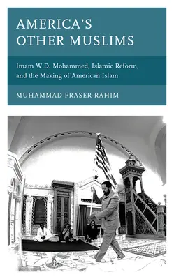Gli altri musulmani d'America: L'imam W.D. Mohammed, la riforma islamica e la creazione dell'Islam americano - America's Other Muslims: Imam W.D. Mohammed, Islamic Reform, and the Making of American Islam