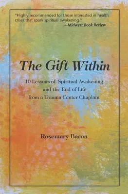 Il dono interiore: 10 lezioni di risveglio spirituale e fine vita da un cappellano di un centro traumatologico - The Gift Within: 10 Lessons of Spiritual Awakening and the End of Life from a Trauma Center Chaplain